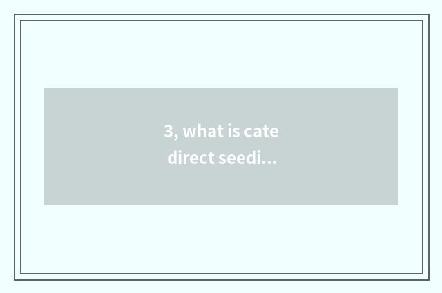 3, what is cate direct seeding?
