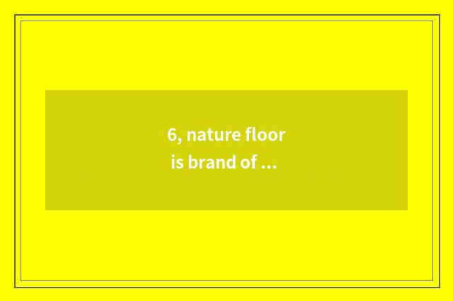 6, nature floor is brand of a few lines, does the floor choose an error?