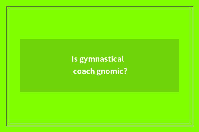 Is gymnastical coach gnomic?