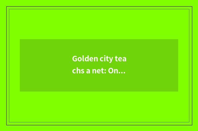 Golden city teachs a net: One-stop online study solution