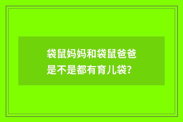 袋鼠妈妈和袋鼠爸爸是不是都有育儿袋?