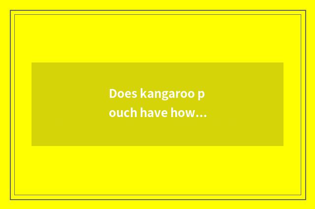 Does kangaroo pouch have how old?