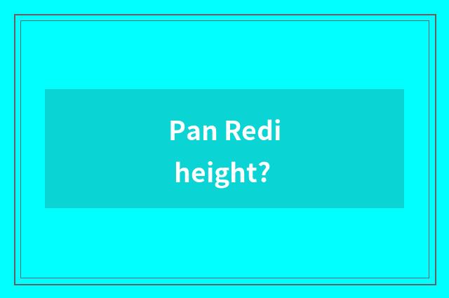 Pan Redi height?