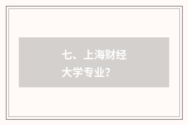 七、上海财经大学专业？