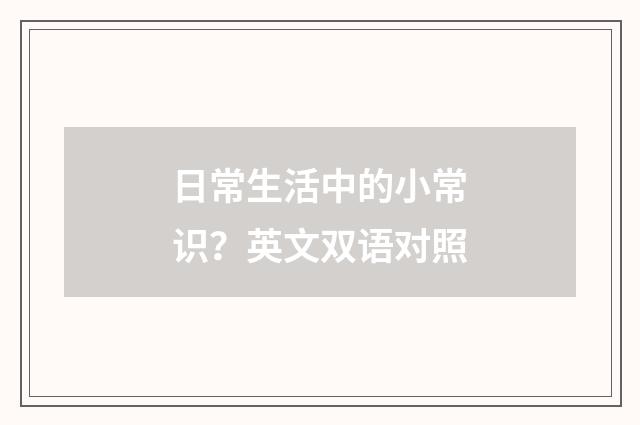 日常生活中的小常识?英文双语对照