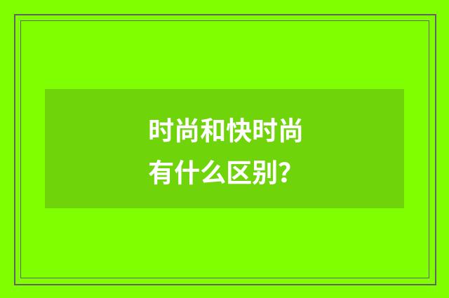 时尚和快时尚有什么区别?
