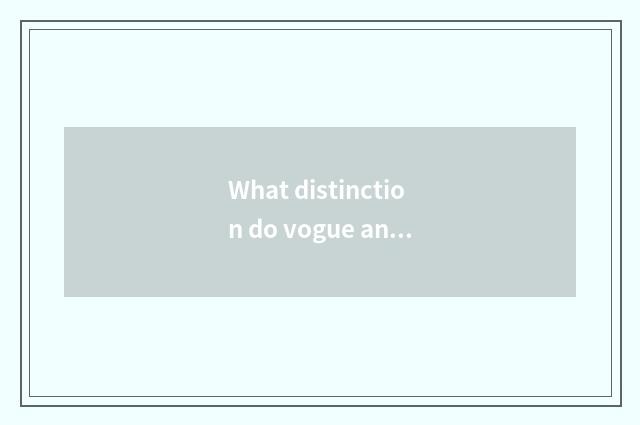 What distinction do vogue and quick style have?