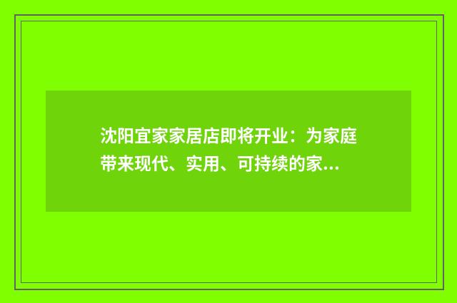 沈阳宜家家居店即将开业：为家庭带来现代、实用、可持续的家居解决方案英文双语对照