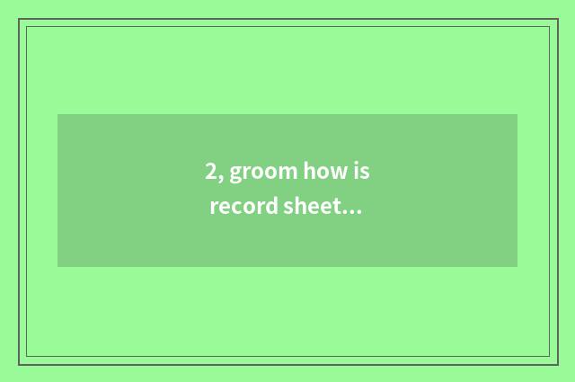 2, groom how is record sheet written?