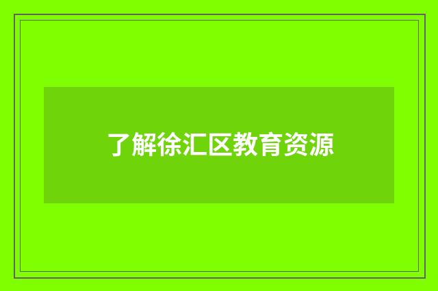 了解徐汇区教育资源