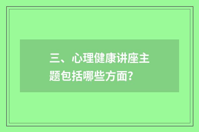 三、心理健康讲座主题包括哪些方面?