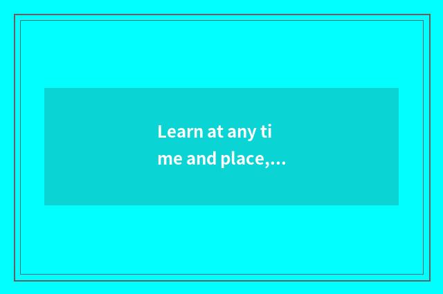 Learn at any time and place, agile arrangement learns time