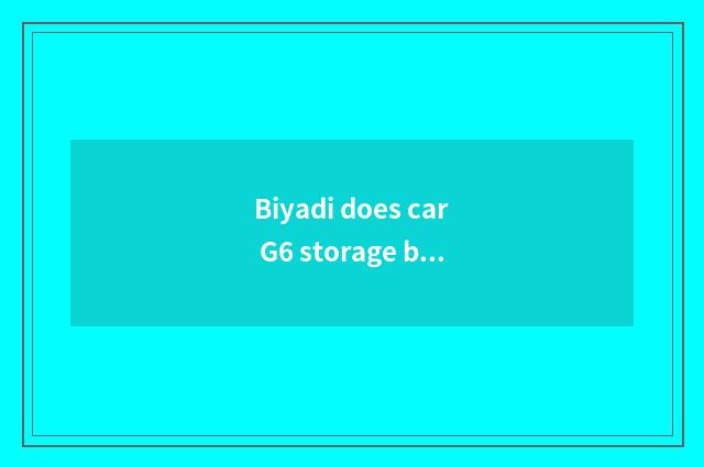 Biyadi does car G6 storage battery change how many price to need?