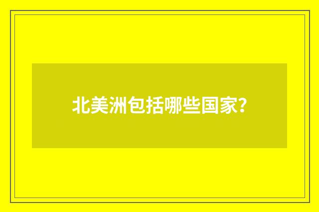 北美洲包括哪些国家？