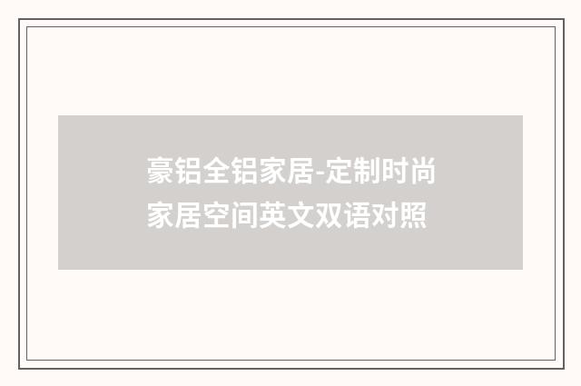 豪铝全铝家居-定制时尚家居空间英文双语对照