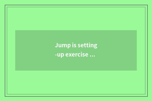 Jump is setting-up exercise there is oxygen useful not?