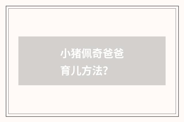 小猪佩奇爸爸育儿方法？