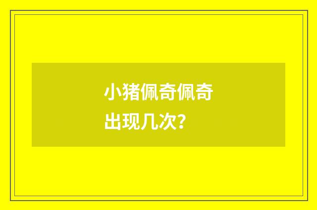 小猪佩奇佩奇出现几次？