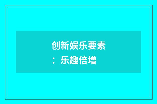 创新娱乐要素：乐趣倍增