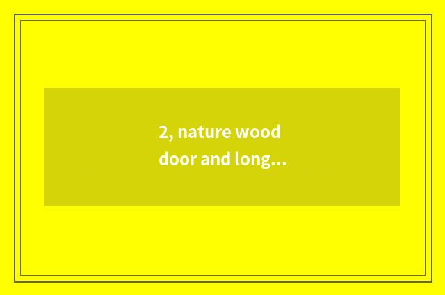 2, nature wood door and long to long for wooden door which good?