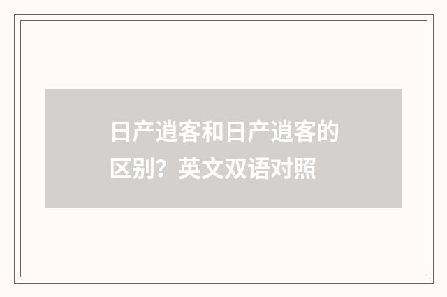 日产逍客和日产逍客的区别?英文双语对照