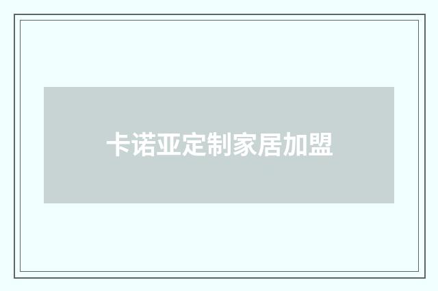 卡诺亚定制家居加盟