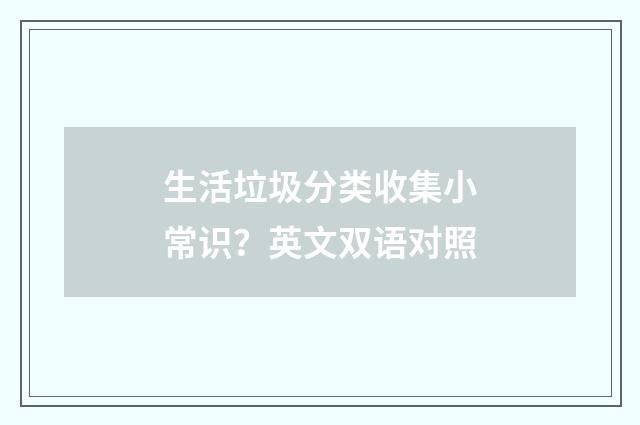 生活垃圾分类收集小常识?英文双语对照