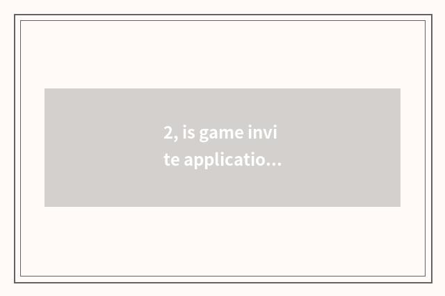 2, is game invite applications for a job true?