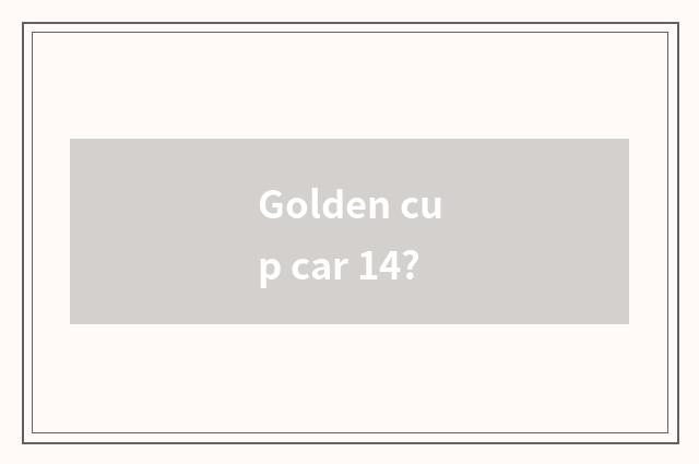 Golden cup car 14?