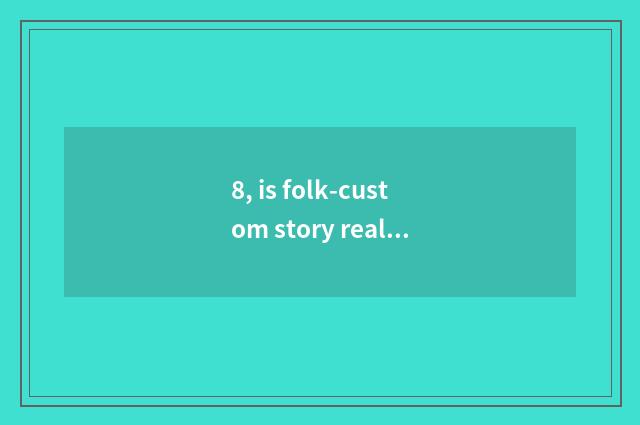 8, is folk-custom story real case?