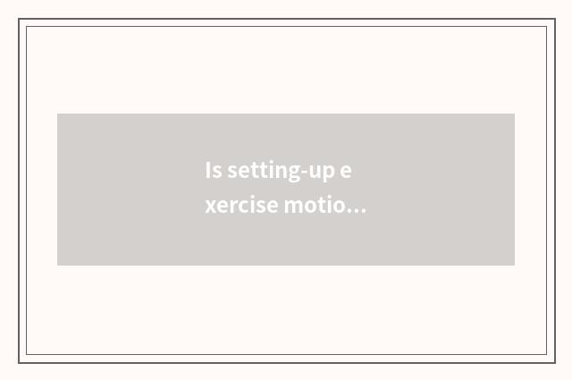 Is setting-up exercise motion there is oxygen?