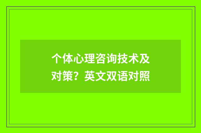 个体心理咨询技术及对策？英文双语对照