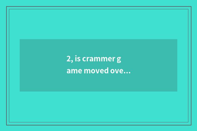 2, is crammer game moved overflow big ending?