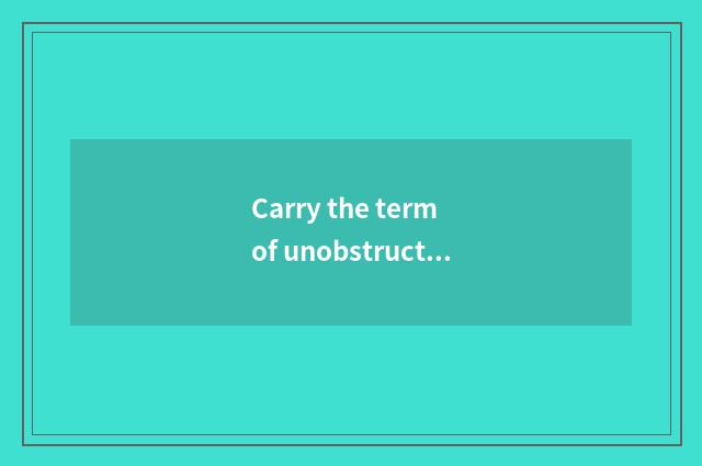 Carry the term of unobstructed?