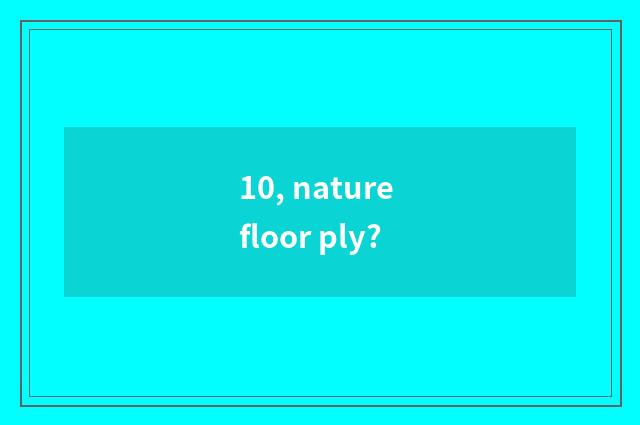 10, nature floor ply?
