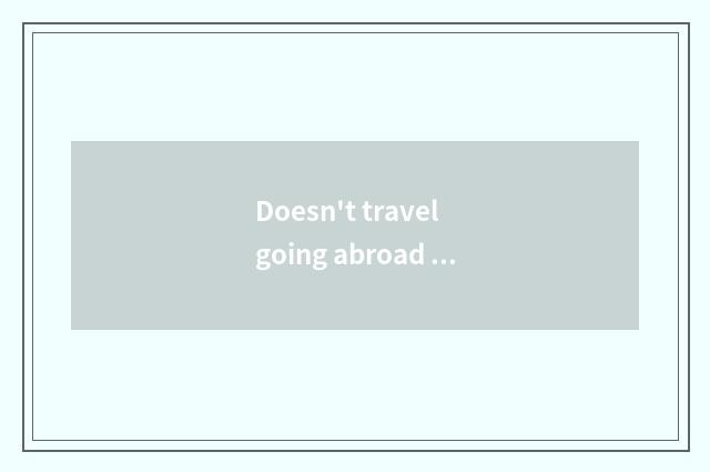 Doesn't travel going abroad pick up the telephone can you collect fees?