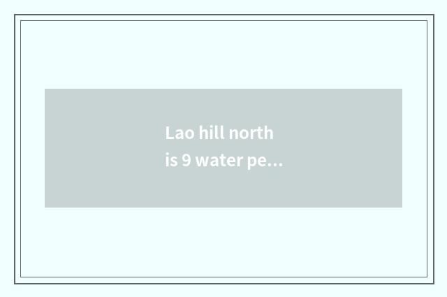 Lao hill north is 9 water person much?