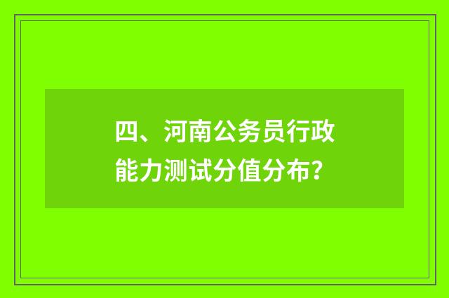 四、河南公务员行政能力测试分值分布?