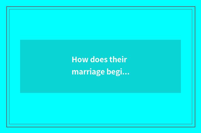 How does their marriage begin?