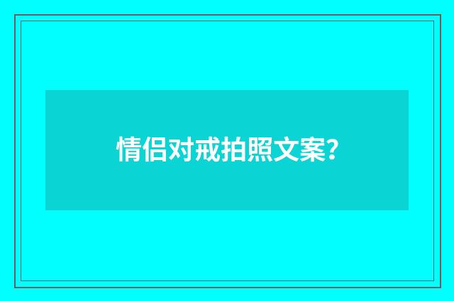 情侣对戒拍照文案？