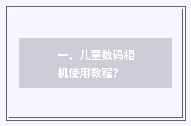 一、儿童数码相机使用教程?