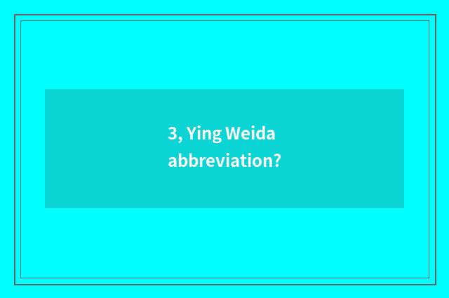 3, Ying Weida abbreviation?