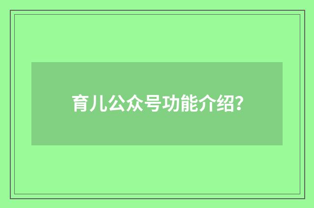 育儿公众号功能介绍?