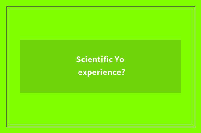 Scientific Yo experience?