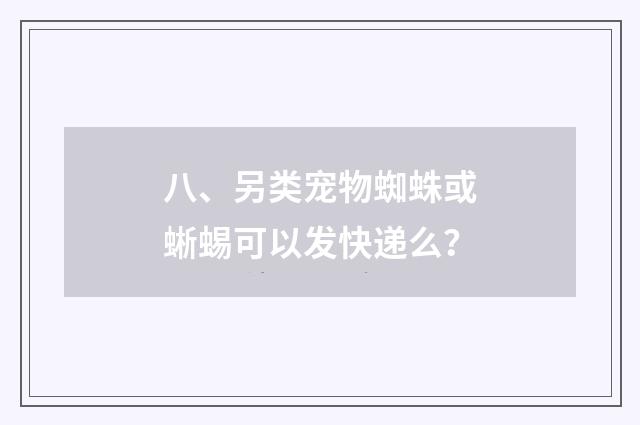八、另类宠物蜘蛛或蜥蜴可以发快递么？