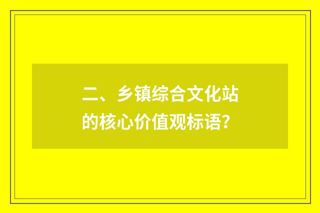 二、乡镇综合文化站的核心价值观标语?