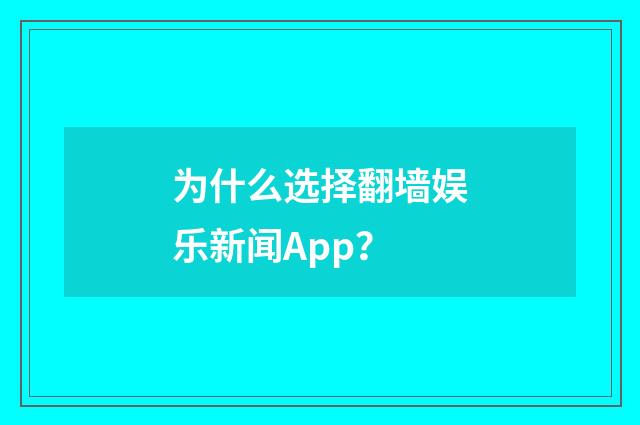 为什么选择翻墙娱乐新闻App？