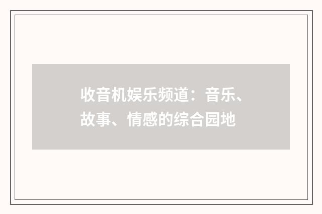 收音机娱乐频道：音乐、故事、情感的综合园地