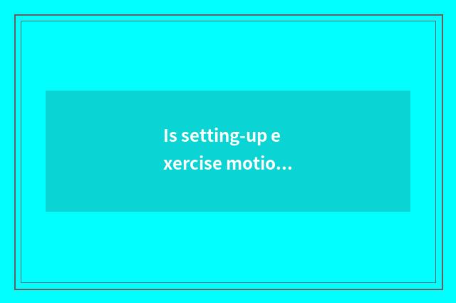 Is setting-up exercise motion there is oxygen?