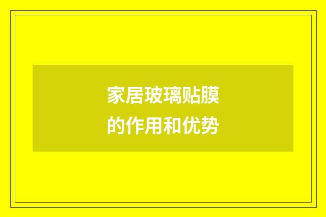 家居玻璃贴膜的作用和优势